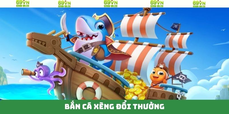 Bắn Cá Xèng Đổi Thưởng - Siêu Phẩm Hàng Đầu Tại 69VN