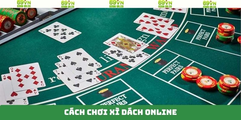 Cách Chơi Xì Dách Online - Bí Quyết Thắng Đậm Tại 69VN