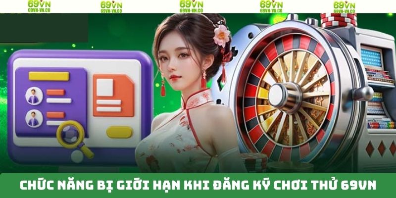 Đăng Ký Chơi Thử 69VN – Trải Nghiệm Miễn Phí Nhà Cái Uy Tín 4 Chức năng sử dụng bị giới hạn