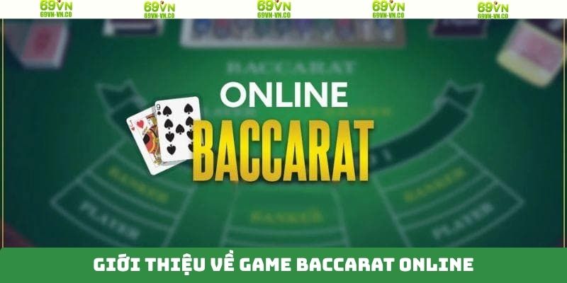 Baccarat Online - Siêu Phẩm Game Bài Được Ưa Chuộng Tại 69VN 2 Giới thiệu vài nét cơ bản về Baccarat online