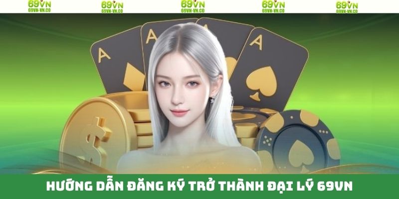 Tiến trình trở thành đại lý 69VN chi tiết 