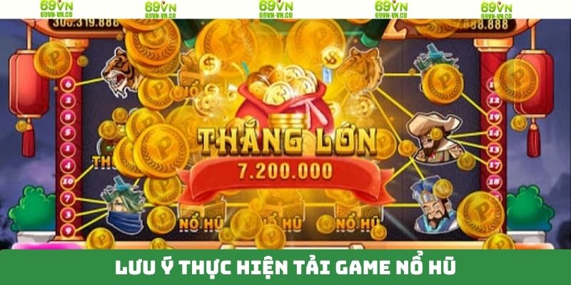 Một số lưu ý khi tải và cài đặt game nổ hũ 69VN