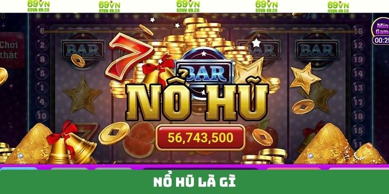 Nổ Hũ Là Gì - Thể Loại Giải Trí Thư Giãn Ấn Tượng Tại 69VN