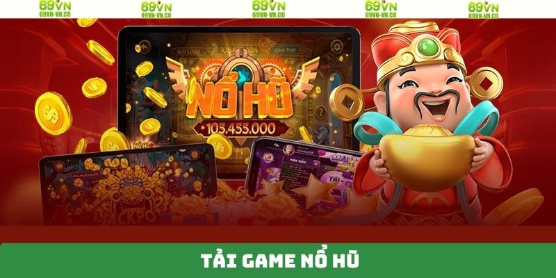 Tải Game Nổ Hũ Dễ Dàng, Nhận Thưởng Lớn Mỗi Ngày Tại 69VN 